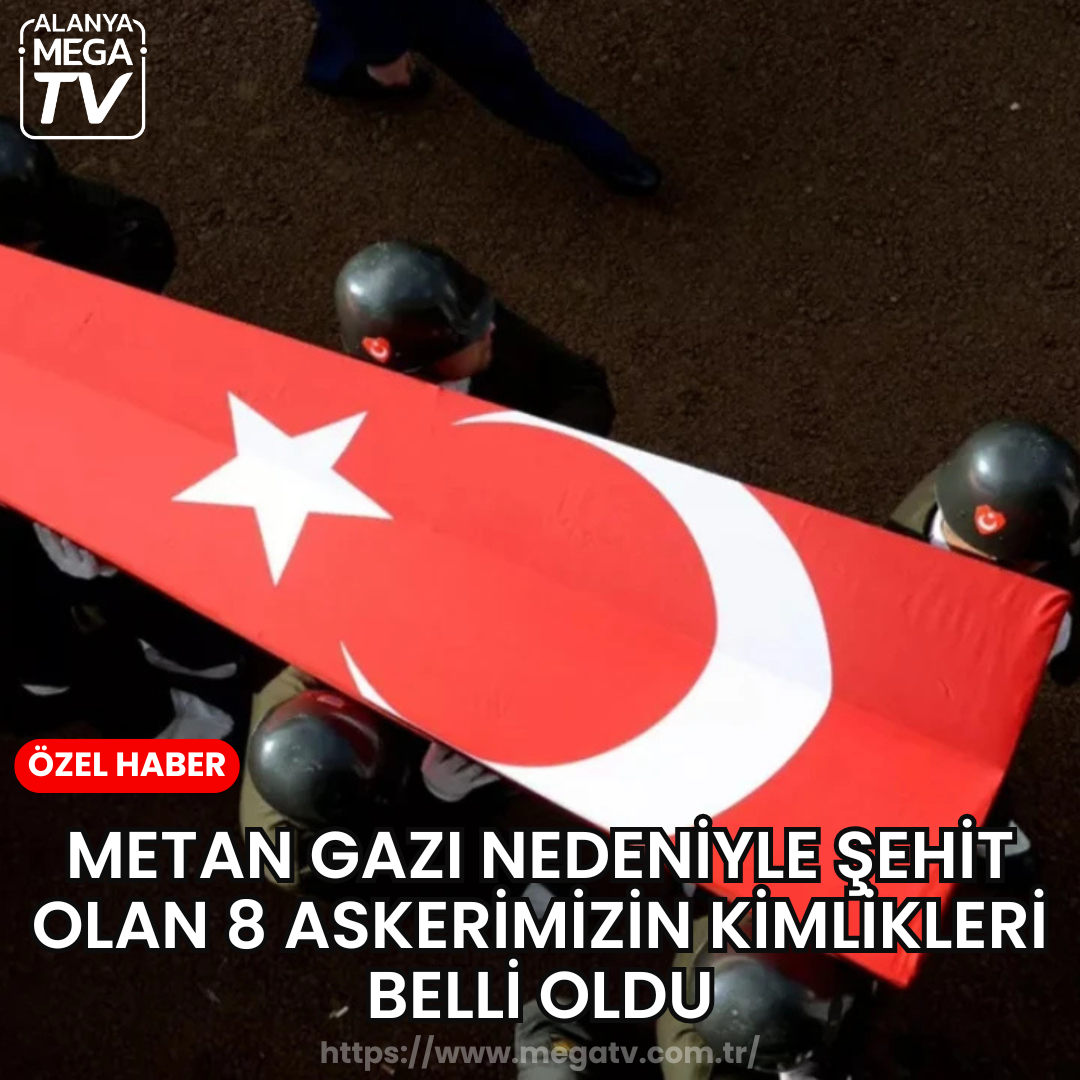 Metan gazı nedeniyle şehit olan 8 askerimizin kimlikleri belli oldu