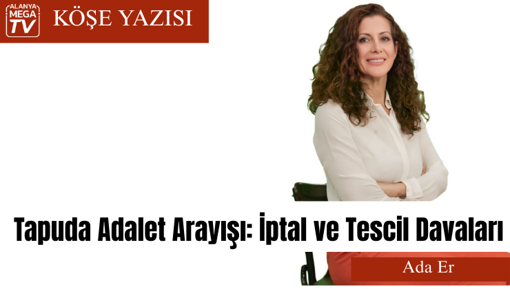 Tapuda Adalet Arayışı: İptal ve Tescil Davaları