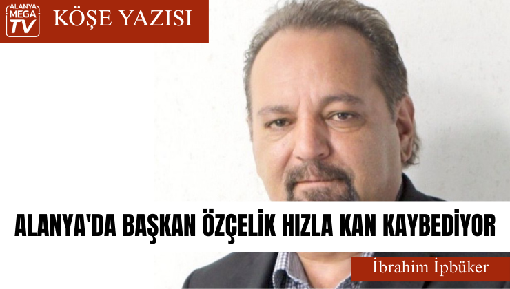 ALANYA’DA BAŞKAN ÖZÇELİK HIZLA KAN KAYBEDİYOR