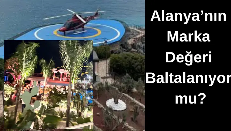 Alanya’nın Marka Değeri Baltalanıyor mu?