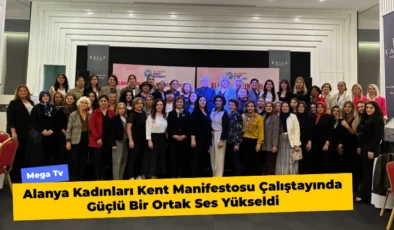 Alanya Kadınları Kent Manifestosu Çalıştayında Güçlü Bir Ortak Ses Yükseldi