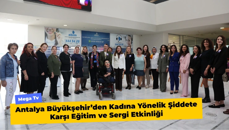 Antalya Büyükşehir’den Kadına Yönelik Şiddete Karşı Eğitim ve Sergi Etkinliği