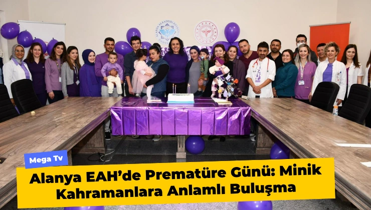 Alanya EAH’de Prematüre Günü: Minik Kahramanlara Anlamlı Buluşma