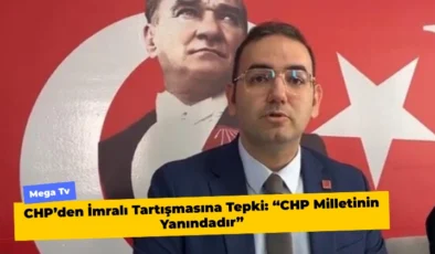 CHP’den İmralı Tartışmasına Tepki: “CHP Milletinin Yanındadır”