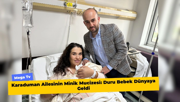 Karaduman Ailesinin Minik Mucizesi: Duru Bebek Dünyaya Geldi