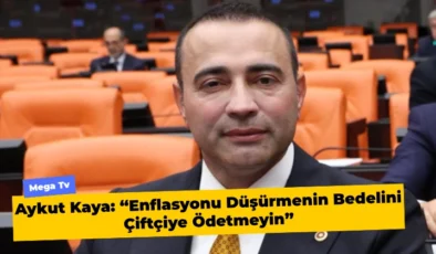 Aykut Kaya: “Enflasyonu Düşürmenin Bedelini Çiftçiye Ödetmeyin”