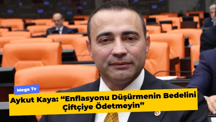 Aykut Kaya: “Enflasyonu Düşürmenin Bedelini Çiftçiye Ödetmeyin”