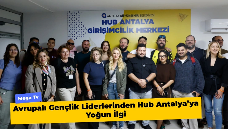 Avrupalı Gençlik Liderlerinden Hub Antalya’ya Yoğun İlgi