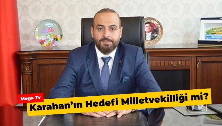 Karahan’ın Hedefi Milletvekilliği mi?