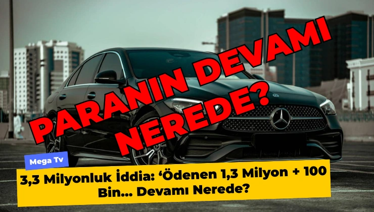 3,3 Milyonluk İddia: ‘Ödenen 1,3 Milyon + 100 Bin… Devamı Nerede?