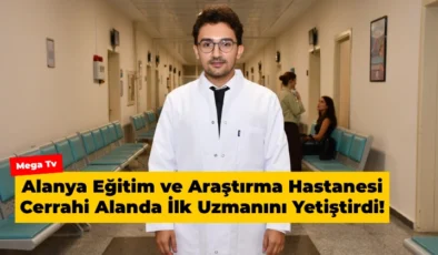 Alanya Eğitim ve Araştırma Hastanesi Cerrahi Alanda İlk Uzmanını Yetiştirdi!