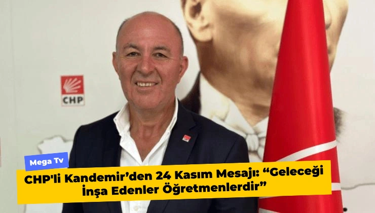 CHP’li Kandemir’den 24 Kasım Mesajı: “Geleceği İnşa Edenler Öğretmenlerdir”