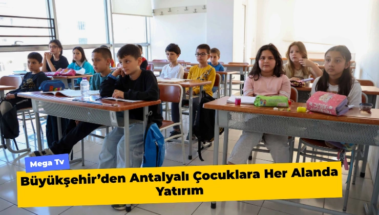 Büyükşehir’den Antalyalı Çocuklara Her Alanda Yatırım