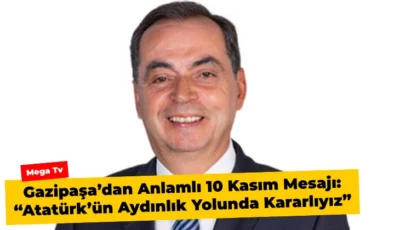 Gazipaşa’dan Anlamlı 10 Kasım Mesajı: “Atatürk’ün Aydınlık Yolunda Kararlıyız”