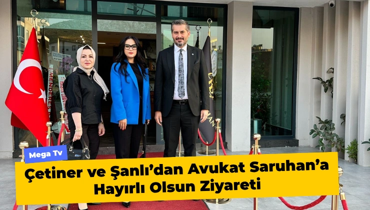 Çetiner ve Şanlı’dan Avukat Saruhan’a Hayırlı Olsun Ziyareti