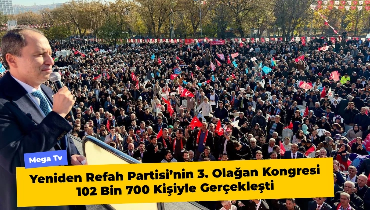 Yeniden Refah Partisi’nin 3. Olağan Kongresi 102 Bin 700 Kişiyle Gerçekleşti