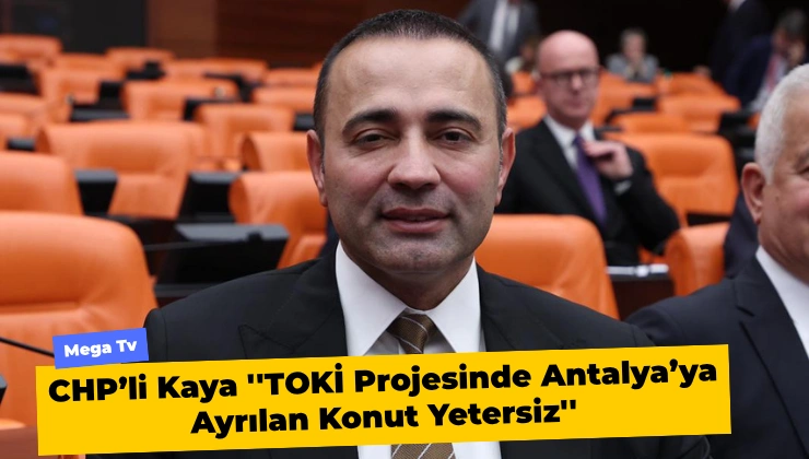 CHP’li Kaya ''TOKİ Projesinde Antalya’ya Ayrılan Konut Yetersiz'' - Mega TV megatv.com .tr 740420 93 - Mega TV