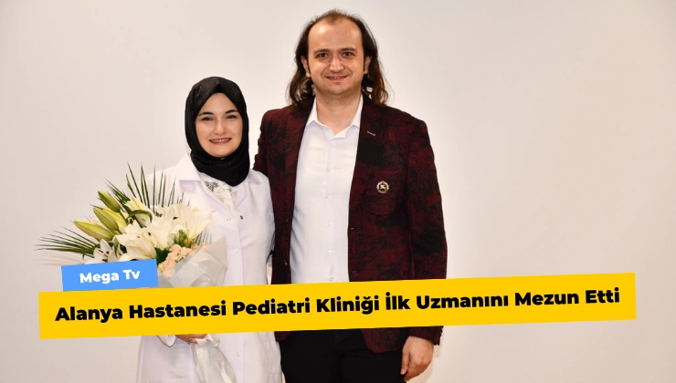 Alanya Hastanesi Pediatri Kliniği İlk Uzmanını Mezun Etti