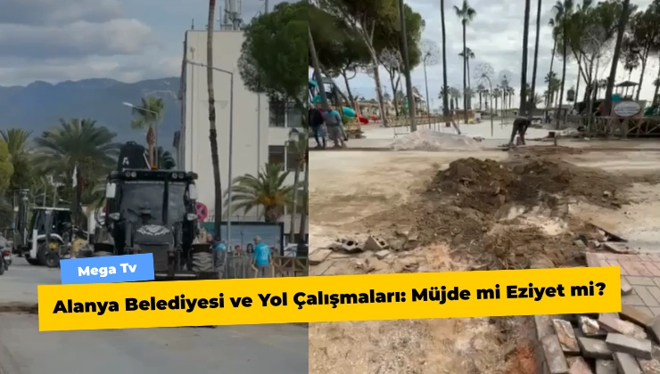 Alanya Belediyesi ve Yol Çalışmaları: Müjde mi Eziyet mi? - Mega TV Alanya Mega Tv 13 8 - Mega TV