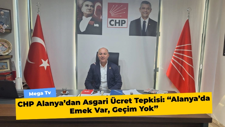 CHP Alanya’dan Asgari Ücret Tepkisi: “Alanya’da Emek Var, Geçim Yok”
