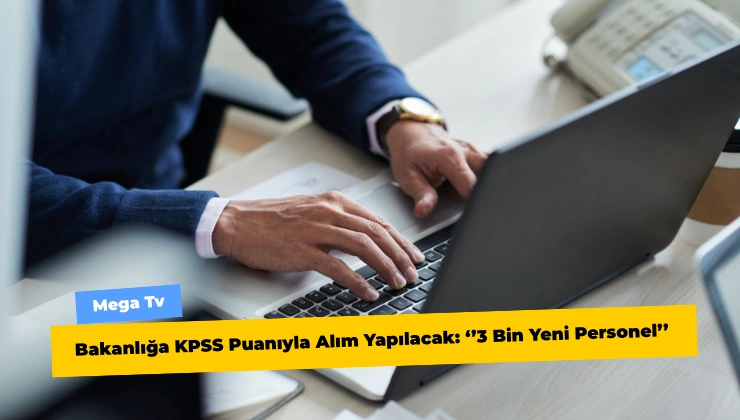 Bakanlığa KPSS Puanıyla Alım Yapılacak: ‘’3 Bin Yeni Personel’’ 