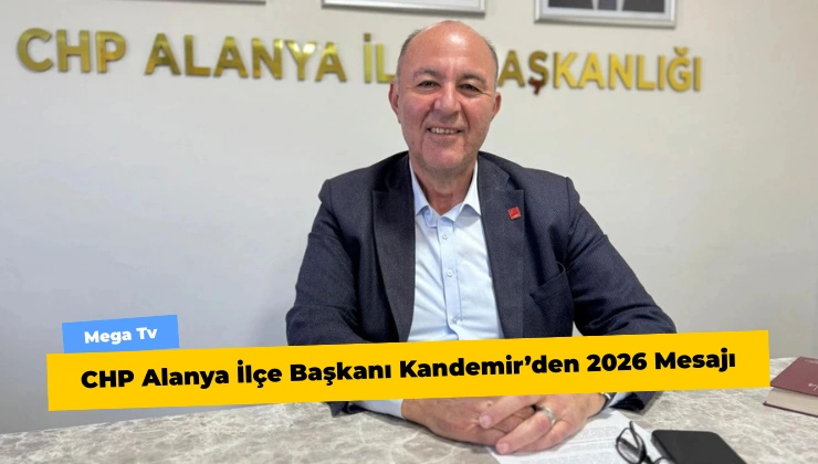 CHP Alanya İlçe Başkanı Kandemir’den 2026 Mesajı