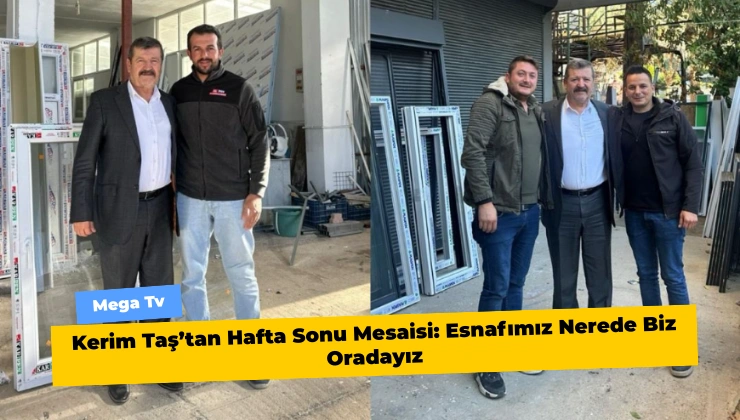 Kerim Taş’tan Hafta Sonu Mesaisi: Esnafımız Nerede Biz Oradayız