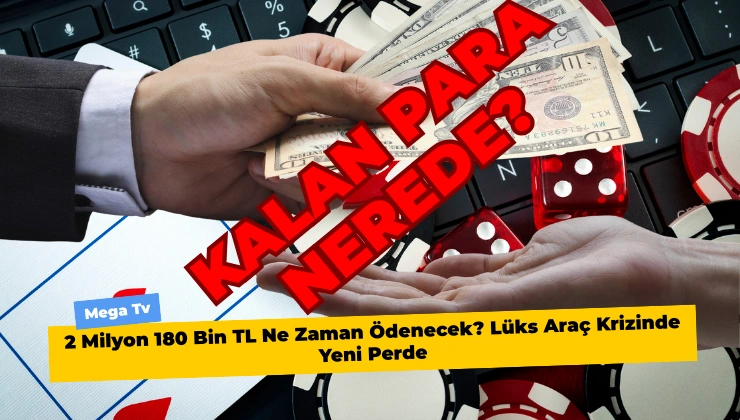 2 Milyon 180 Bin TL Ne Zaman Ödenecek? Lüks Araç Krizinde Yeni Perde