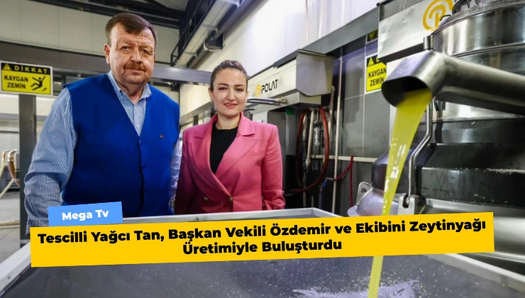 Tescilli Yağcı Tan, Başkan Vekili Özdemir ve Ekibini Zeytinyağı Üretimiyle Buluşturdu