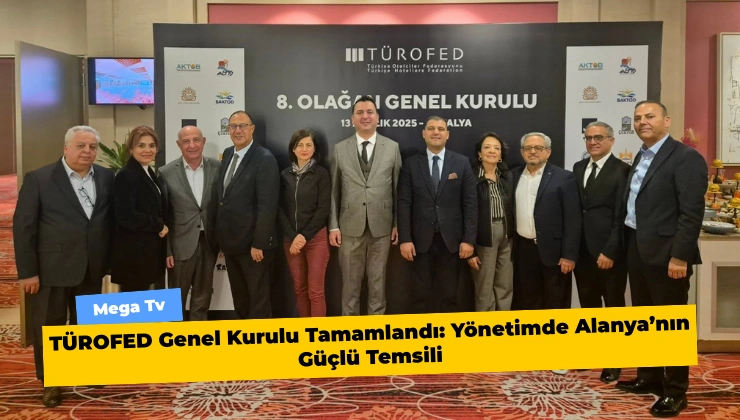 TÜROFED Genel Kurulu Tamamlandı: Yönetimde Alanya’nın Güçlü Temsili - Mega TV Alanya Mega Tv 32 2 - Mega TV