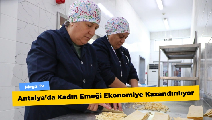 Antalya’da Kadın Emeği Ekonomiye Kazandırılıyor
