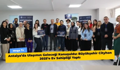 Antalya’da Ulaşımın Geleceği Konuşuldu: Büyükşehir Cityhon 2025’e Ev Sahipliği Yaptı