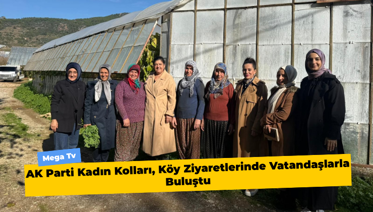 AK Parti Kadın Kolları, Köy Ziyaretlerinde Vatandaşlarla Buluştu
