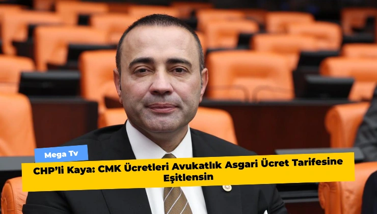 CHP’li Kaya: CMK Ücretleri Avukatlık Asgari Ücret Tarifesine Eşitlensin