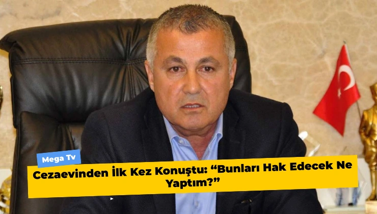 Cezaevinden İlk Kez Konuştu: “Bunları Hak Edecek Ne Yaptım?”