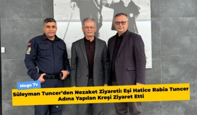 Süleyman Tuncer’den Nezaket Ziyareti: Eşi Hatice Rabia Tuncer Adına Yapılan Kreşi Ziyaret Etti