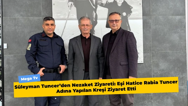 Süleyman Tuncer’den Nezaket Ziyareti: Eşi Hatice Rabia Tuncer Adına Yapılan Kreşi Ziyaret Etti