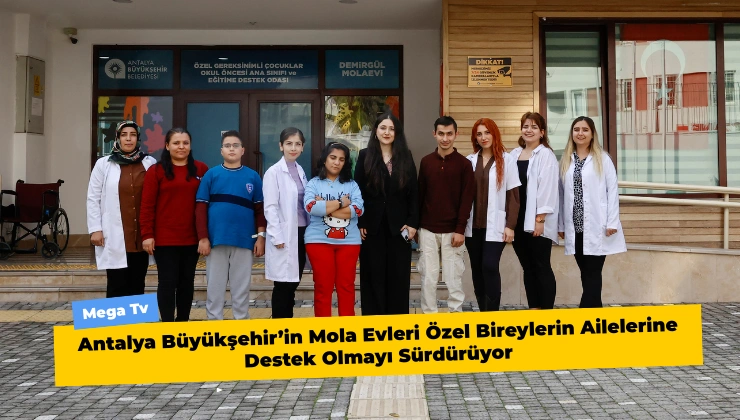 Antalya Büyükşehir’in Mola Evleri Özel Bireylerin Ailelerine Destek Olmayı Sürdürüyor