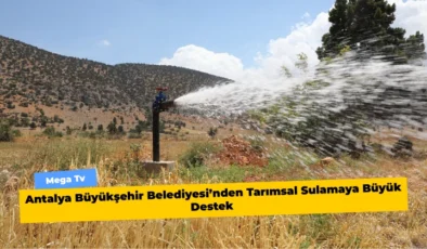 Antalya Büyükşehir Belediyesi’nden Tarımsal Sulamaya Büyük Destek 