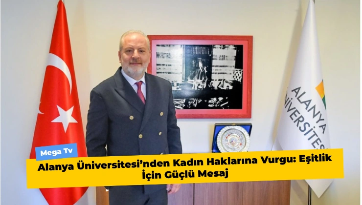Alanya Üniversitesi’nden Kadın Haklarına Vurgu: Eşitlik İçin Güçlü Mesaj