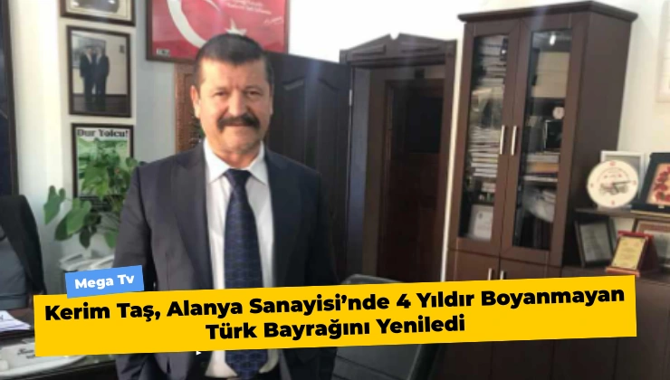 Kerim Taş, Alanya Sanayisi’nde 4 Yıldır Boyanmayan Türk Bayrağını Yeniledi