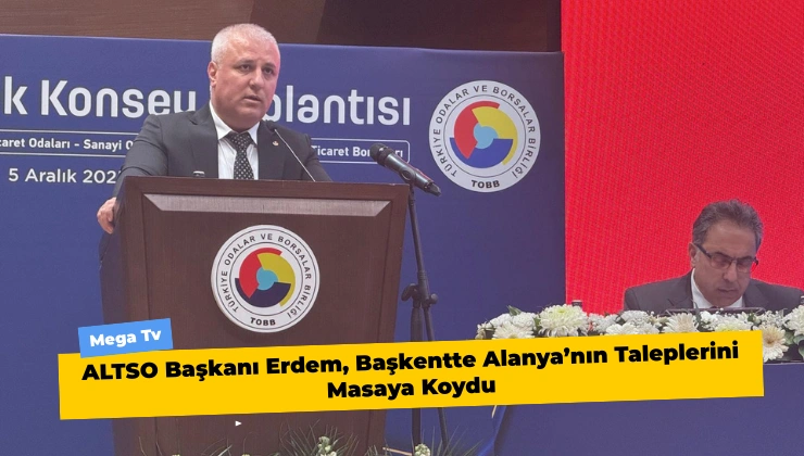 ALTSO Başkanı Erdem, Başkentte Alanya’nın Taleplerini Masaya Koydu