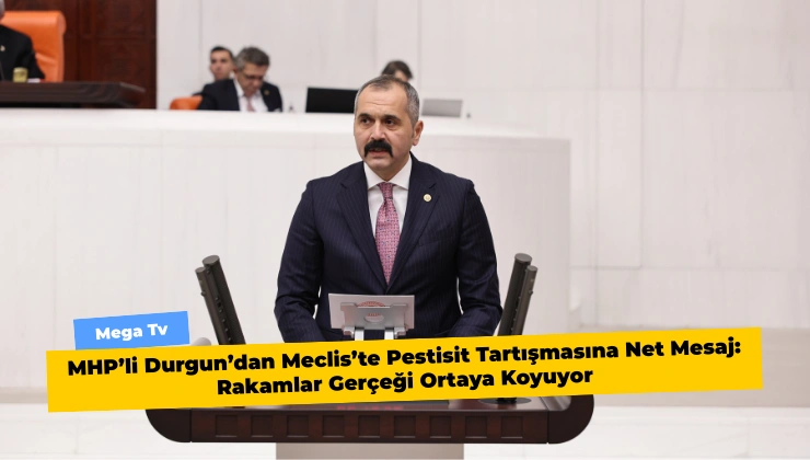 MHP’li Durgun’dan Meclis’te Pestisit Tartışmasına Net Mesaj