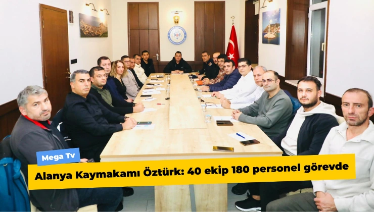 Alanya Kaymakamı Öztürk: 40 ekip 180 personel görevde - Mega TV Alanya Mega Tv 68 - Mega TV