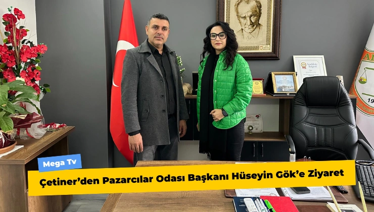 Çetiner’den Pazarcılar Odası Başkanı Hüseyin Gök’e Ziyaret