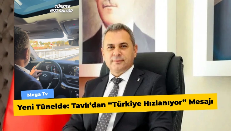 Yeni Tünelde: Tavlı’dan “Türkiye Hızlanıyor” Mesajı