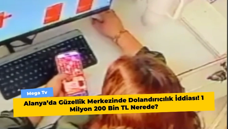 Alanya’da Güzellik Merkezinde Dolandırıcılık İddiası! 1 Milyon 200 Bin TL Nerede?
