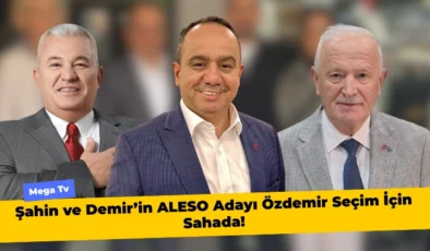 Şahin ve Demir’in ALESO Adayı Özdemir Seçim İçin Sahada!