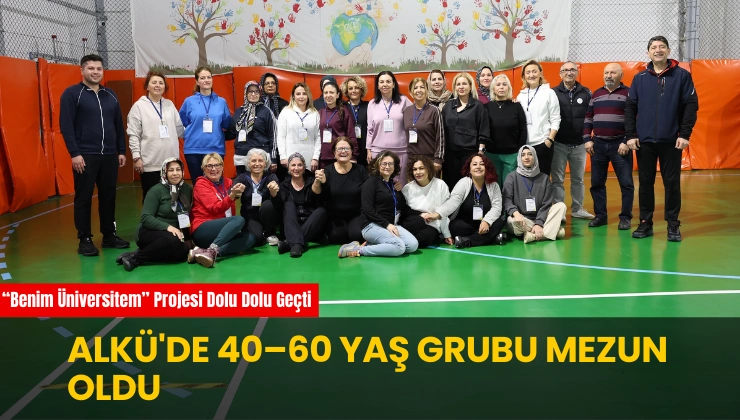 ALKÜ’de 40–60 Yaş Grubu Mezun Oldu | “Benim Üniversitem” Projesi Dolu Dolu Geçti