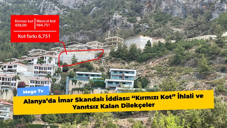 Alanya’da İmar Skandalı İddiası: “Kırmızı Kot” İhlali ve Yanıtsız Kalan Dilekçeler